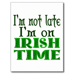 this funny irish saying read i m not late i m on irish time with ...