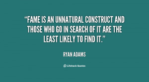 Fame is an unnatural construct and those who go in search of it are ...