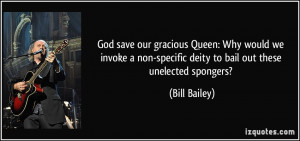 ... non-specific deity to bail out these unelected spongers? - Bill Bailey