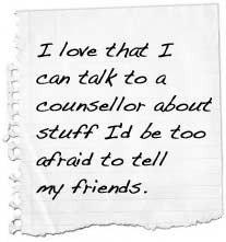 love that I can talk to a counsellor about stuff I'd be too afraid ...