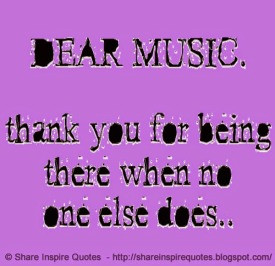 Dear Music thank you for being there when no one else was