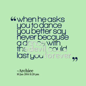Quotes Picture: when he asks you to dance you better say never because ...