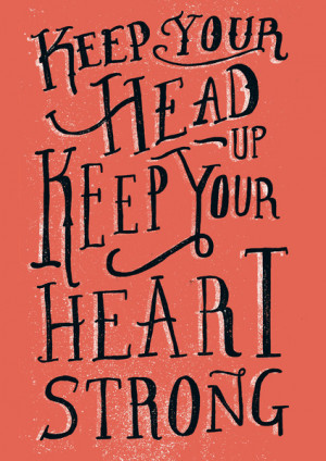 Keep Your Head Up, Keep Your Heart Strong Art Print