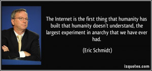 The Internet is the first thing that humanity has built that humanity ...