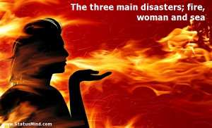 ... disasters; fire, woman and sea - Hilarious Quotes - StatusMind.com
