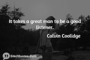 It takes a great man to be a good listener.