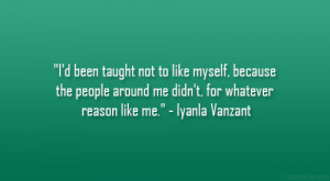 ... around me didn’t, for whatever reason like me.” – Iyanla Vanzant