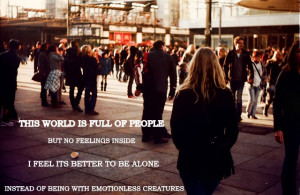 ... it's better to be alone instead of being with emotionless creatures