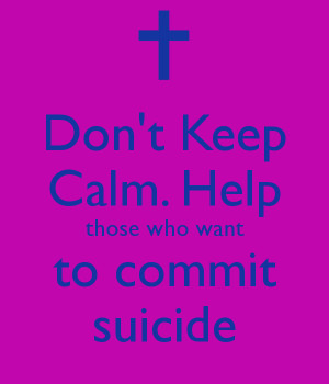 Don't Keep Calm. Help those who want to commit suicide