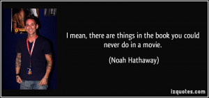 ... are things in the book you could never do in a movie. - Noah Hathaway