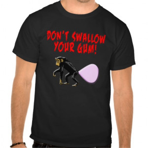 don't swallow your bubble gum t shirts