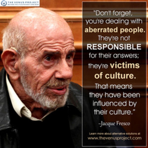 ... .com. I will leave you with some Jacque Fresco quotes and imagery