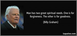 ... . One is for forgiveness. The other is for goodness. - Billy Graham