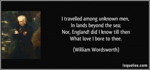 travelled among unknown men, In lands beyond the sea; Nor, England ...