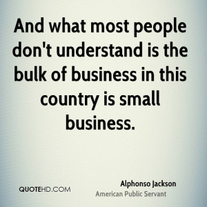 And what most people don't understand is the bulk of business in this ...