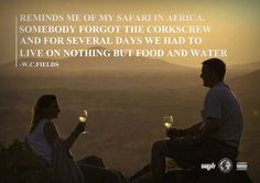 classic safari quote from W.C.Fields. The photo is from Joy's Camp ...
