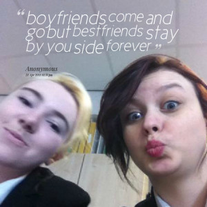 boyfriends come and go but bestfriends stay by you side forever Emma ...