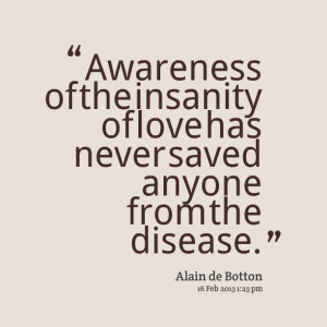 Quotes Picture: awareness of the insanity of love has never saved ...