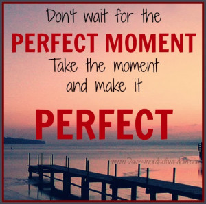 Wait Quotes – Waiting Quotes – Quote -dont-wait-for-the-perfect ...