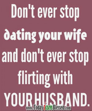 ... stop dating your wife. Don't ever stop flirting with your husband