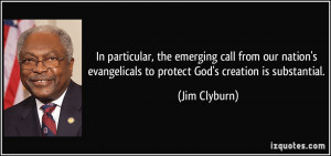 ... evangelicals to protect God's creation is substantial. - Jim Clyburn