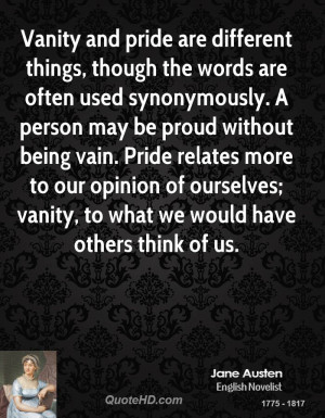 ... being vain. Pride relates more to our opinion of ourselves; vanity, to