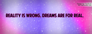 Reality is wrong. Dreams are for real Profile Facebook Covers
