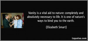 ... It is one of nature's ways to bind you to the earth. - Elizabeth Smart