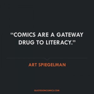 ... gateway drug to literacy. - Art Spiegelman #quotes #reading #books