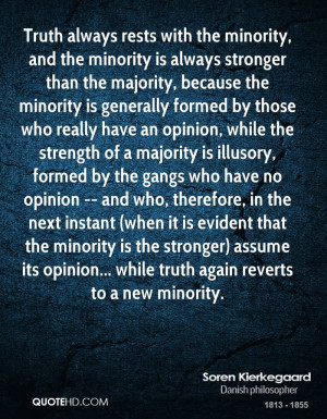 Truth always rests with the minority, and the minority is always ...