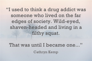 used to think a drug addict was someone who lived on the far edges ...