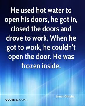 He used hot water to open his doors, he got in, closed the doors and ...