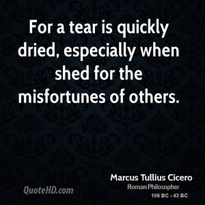 For a tear is quickly dried, especially when shed for the misfortunes ...