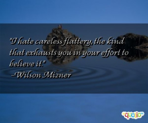... Quotes http://www.famousquotesabout.com/quote/I-hate-careless-flattery