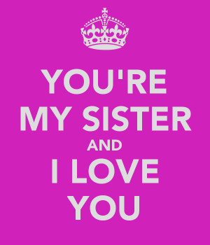 youre my sister and i love you