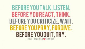 Think before you act. I *so* need to remember this. Listen, think ...