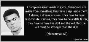 ... the will. But the will must be stronger than the skill. - Muhammad Ali