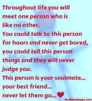 ... your soulmate..your best friend.. never let them go. Source: http