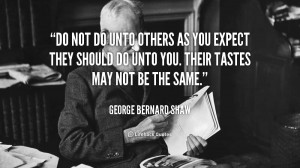 quote-George-Bernard-Shaw-do-not-do-unto-others-as-you-89245.png