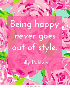 Being happy never goes out of style Picture Quote #1