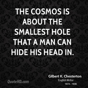 The cosmos is about the smallest hole that a man can hide his head in.