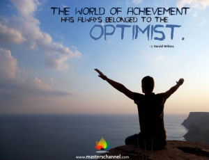 The world of achievement has always belonged to the optimist.