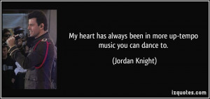 ... always been in more up-tempo music you can dance to. - Jordan Knight