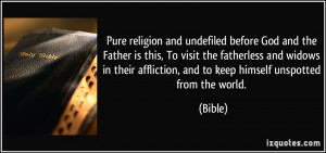 ... affliction, and to keep himself unspotted from the world. - Bible