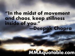 ... movement and chaos, keep stillness inside of you.” — Deepak Chopra