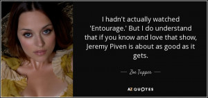 ... love that show, Jeremy Piven is about as good as it gets. - Zoe Tapper