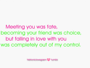 Meeting you was fate, becoming your friend was choice, but falling in ...
