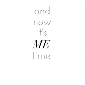 and-now-its-me-time-612x612.jpg