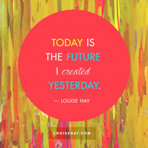 louise-hay-quotes-inspiration-today-future-i-created