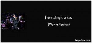File Name : quote-i-love-taking-chances-wayne-newton-135338.jpg ...